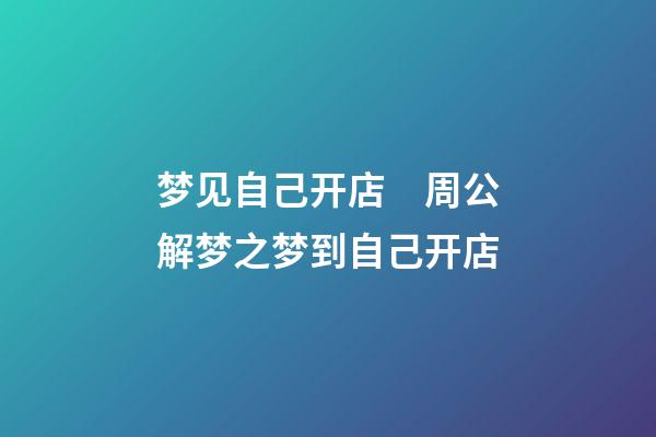 梦见自己开店　周公解梦之梦到自己开店